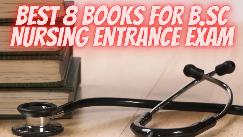 Best 8 Books for B.Sc Nursing Entrance Exam Best 8 Books for B.Sc Nursing Entrance Exam