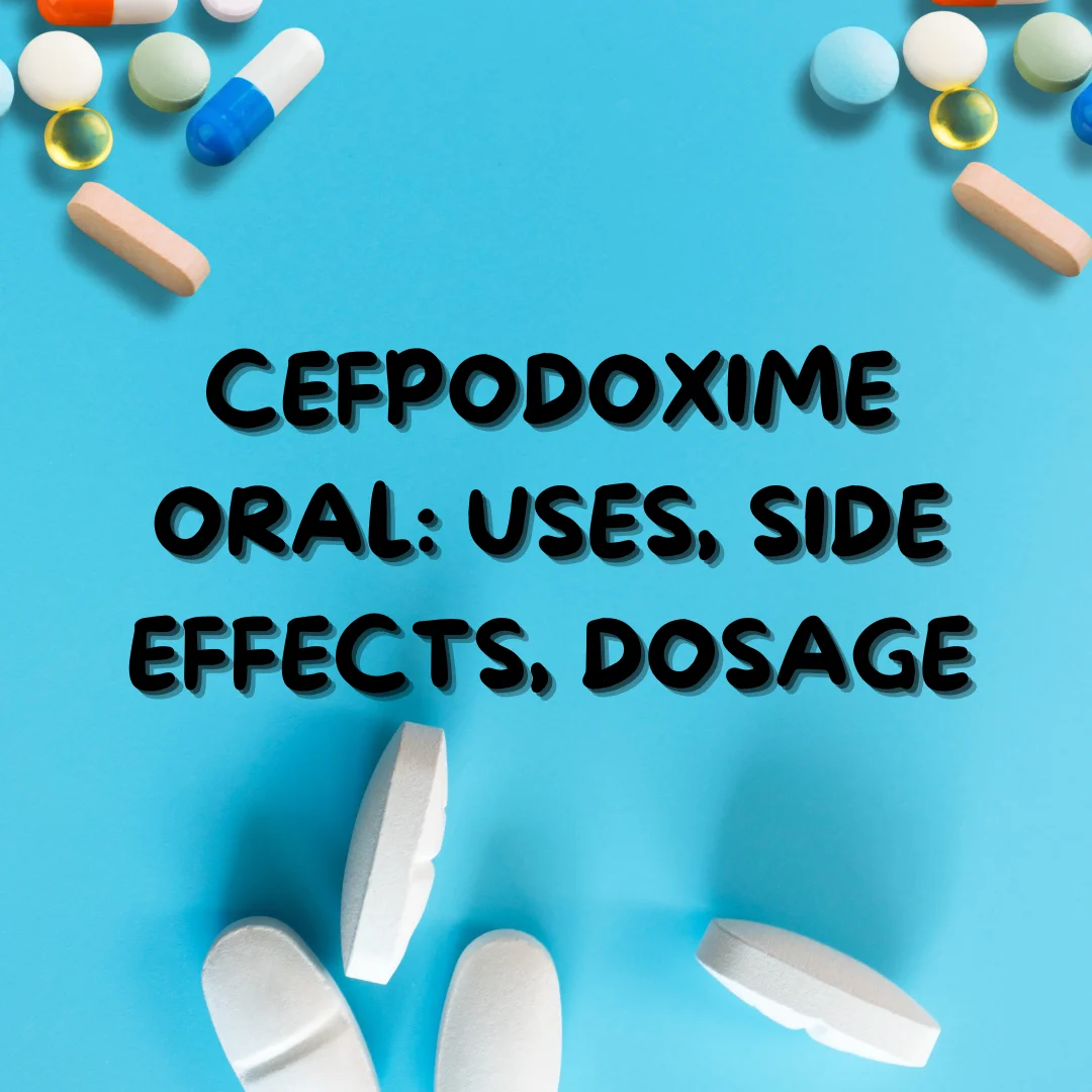 Understanding Cefpodoxime Oral: Uses, Side Effects, Dosage, and More