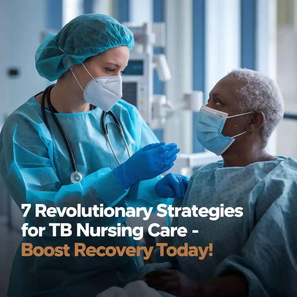 7 Revolutionary Strategies for TB Nursing Care – Boost Patient Recovery